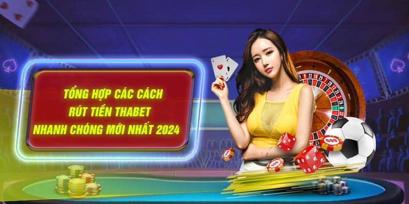 Một số thông tin khách hàng cần nắm khi tham gia Rút tiền Thabet